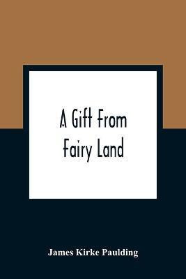 A Gift From Fairy Land(English, Paperback, Kirke Paulding James)