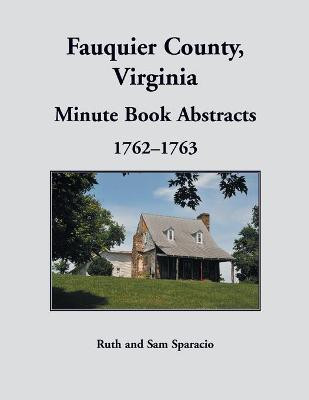 Fauquier County, Virginia Minute Book Abstracts 1762-1763(English, Paperback, Sparacio Ruth)
