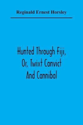 Hunted Through Fiji, Or, Twixt Convict And Cannibal(English, Paperback, Ernest Horsley Reginald)