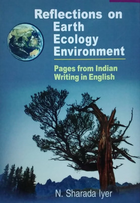Reflections on Earth Ecology Environment : Pages from Indian Writing in English(Hardcover, N. Sharada Iyer)