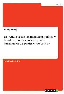 Las redes sociales, el marketing politico y la cultura politica en los jovenes jamaiquinos de edades entre 18 y 25(Spanish, Paperback, Ashley Kavoy)