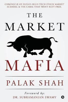The Market Mafia  - Chronicle of India’s High-Tech Stock Market Scandal & The Cabal That Went Scot-Free.(English, Paperback, Palak Shah)