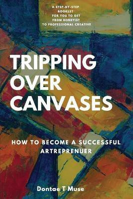 Tripping Over Canvases(English, Paperback, Muse Dontae T)
