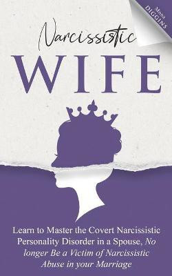 Narcissistic Wife Learn to Master the Covert Narcissistic Personality Disorder in a Spouse, No longer Be a Victim of Narcissistic Abuse in your Marriage(English, Paperback, Diggins Mona) Narcissistic Wife Learn to Master the Covert Narcissistic Personality Disorder in a Spouse, No longer Be a Victim of Narcissistic Abuse in your Marriage(English, Paperback, Diggins Mona)