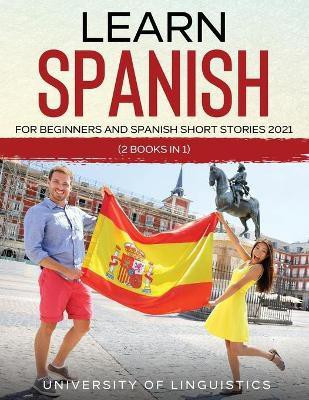 Learn Spanish For Beginners AND Spanish Short Stories 2021(English, Paperback, Linguistics University of)