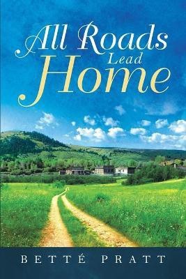 All Roads Lead Home(English, Paperback, Pratt Bette)