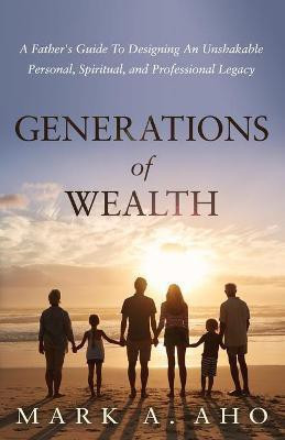 Generations of Wealth(English, Paperback, Aho Mark a)
