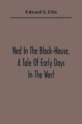 Ned In The Block-House, A Tale Of Early Days In The West(English, Paperback, S Ellis Edward)