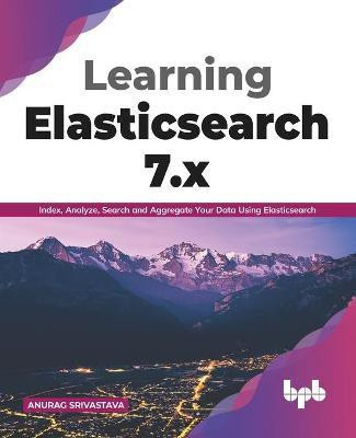 Learning Elasticsearch 7.x(English, Paperback, Srivastava Anurag)