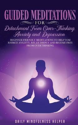 Guided Meditation for Detachment from Overthinking, Anxiety, and Depression(English, Paperback, Daily Mindfulness Helper)