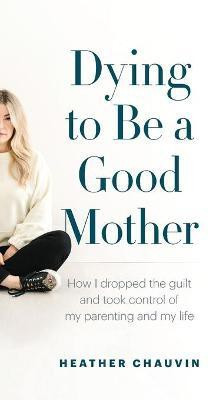 Dying To Be A Good Mother(English, Paperback, Chauvin Heather)