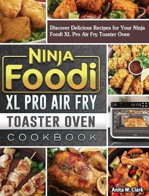 Ninja Foodi XL Pro Air Fry Toaster Oven Cookbook(English, Hardcover, Clark Anita W)