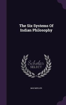 The Six Systems Of Indian Philosophy(English, Hardcover, Muller Max)