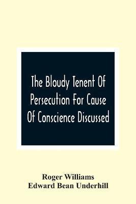 The Bloudy Tenent Of Persecution For Cause Of Conscience Discussed; And Mr. Cotton'S Letter Examined And Answered(English, Paperback, Williams Roger)