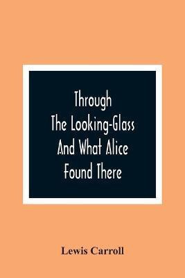Through The Looking-Glass And What Alice Found There(English, Paperback, Carroll Lewis)