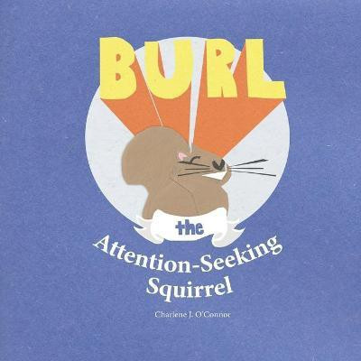 Burl, the Attention-Seeking Squirrel(English, Paperback, O'Connor Charlene J)