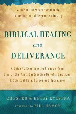 Biblical Healing and Deliverance - A Guide to Experiencing Freedom from Sins of the Past, Destructive Beliefs, Emotional and Spiritual Pain,(English, Paperback, Kylstra Chester)
