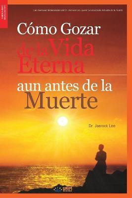 Como Gozar de laVida Eterna aun antes de la Muerte(Spanish, Paperback, Jaerock Lee)