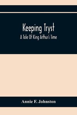 Keeping Tryst; A Tale Of King Arthur'S Time(English, Paperback, F Johnston Annie)