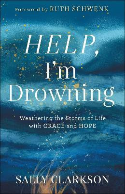 Help, I`m Drowning - Weathering the Storms of Life with Grace and Hope(English, Hardcover, Clarkson Sally)