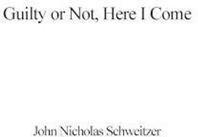 Guilty or Not, Here I Come(English, Hardcover, Schweitzer John Nicholas)