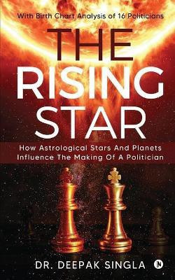The Rising Star  - How Astrological Stars And Planets Influence The Making Of A Politician(English, Paperback, Dr Deepak Singla)