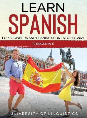 Learn Spanish For Beginners AND Spanish Short Stories 2021(English, Hardcover, Linguistics University of)