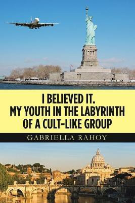 I Believed It. My Youth in the Labyrinth of a Cult-Like Group(English, Paperback, Rahoy Gabriella)