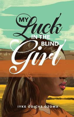 My Luck in the Blind Girl(English, Hardcover, Ozoma Iyke Odiche)