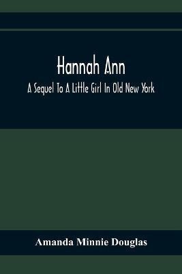 Hannah Ann; A Sequel To A Little Girl In Old New York(English, Paperback, Minnie Douglas Amanda)