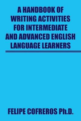 A Handbook of Writing Activities For Intermediate and Advanced English Language Learners(English, Paperback, Cofreros Felipe PH D)