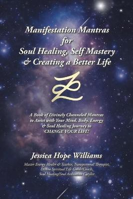 Manifestation Mantras for Soul Healing, Self Mastery & Creating a Better Life(English, Paperback, Williams Jessica Hope)