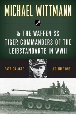 Michael Wittmann & the Waffen SS Tiger Commanders of the Leibstandarte in WWII(English, Paperback, Agte Patrick)