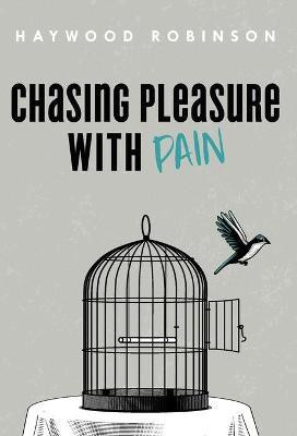 Chasing Pleasure with Pain(English, Hardcover, Robinson Haywood)