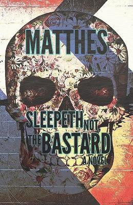 Sleepeth Not, the Bastard(English, Paperback, Matthes Dave)