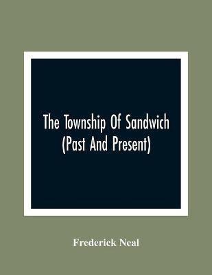 The Township Of Sandwich (Past And Present); An Interesting History Of The Canadian Frontier Along The Detroit River, Including The Territory Which Now Embrace The Present City Of Windsor, The Towns Of Sandwich And Walkerville And The Sandwich Townships, And A(English, Paperback, Neal Frederick) The Township Of Sandwich (Past And Present); An Interesting History Of The Canadian Frontier Along The Detroit River, Including The Territory Which Now Embrace The Present City Of Windsor, The Towns Of Sandwich And Walkerville And The Sandwich Townships, And A(English, Paperback, Neal Frederick)