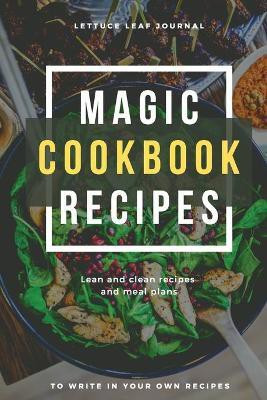 Magic Cookbook Recipes Lettuce Leaf Journal Lean and Clean Recipes and Meal Plans to write In(English, Paperback, Daisy Adil)
