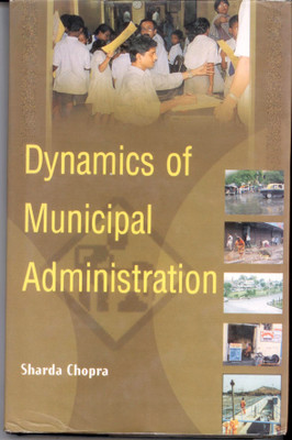 Dynamics Of Municipal Administration(Hardcover, Sharda Chopra)