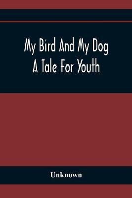 My Bird And My Dog; A Tale For Youth(English, Paperback, unknown)