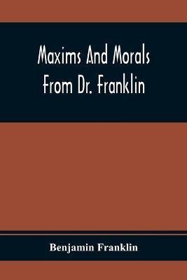 Maxims And Morals From Dr. Franklin(English, Paperback, Franklin Benjamin)