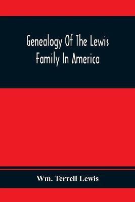 Genealogy Of The Lewis Family In America, From The Middle Of The Seventeenth Century Down To The Present Time(English, Paperback, Terrell Lewis Wm)