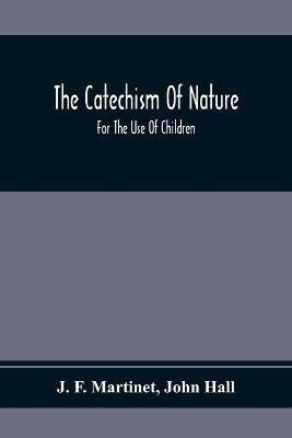 The Catechism Of Nature(English, Paperback, F Martinet J)