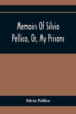 Memoirs Of Silvio Pellico, Or, My Prisons(English, Paperback, Pellico Silvio)