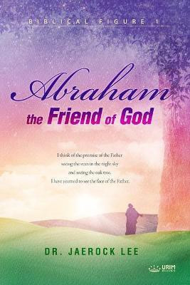 Abraham, the Friend of God(English, Paperback, Jaerock Lee)