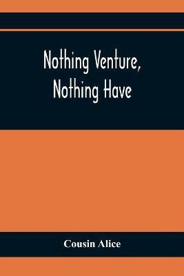 Nothing Venture, Nothing Have(English, Paperback, Alice Cousin)