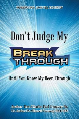 Don't Judge My Break Through Until You Know My Been Through(English, Paperback, Conaway Charles Earl REV Sr RN)