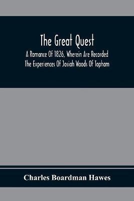 The Great Quest; A Romance Of 1826, Wherein Are Recorded The Experiences Of Josiah Woods Of Topham, And Of Those Others With Whom He Sailed For Cuba And The Gulf Of Guinea(English, Paperback, Boardman Hawes Charles) The Great Quest; A Romance Of 1826, Wherein Are Recorded The Experiences Of Josiah Woods Of Topham, And Of Those Others With Whom He Sailed For Cuba And The Gulf Of Guinea(English, Paperback, Boardman Hawes Charles)
