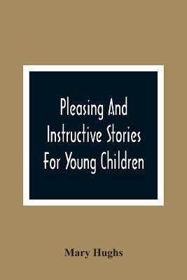 Pleasing And Instructive Stories For Young Children(English, Paperback, Hughs Mary)