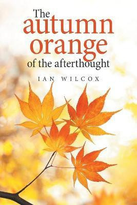 The Autumn Orange of the Afterthought(English, Paperback, Wilcox Ian)