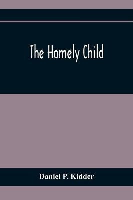 The Homely Child(English, Paperback, P Kidder Daniel)